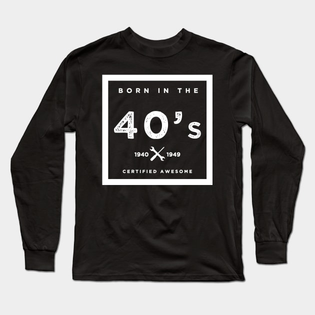 Born in the 40's. Certified Awesome Long Sleeve T-Shirt by JJFarquitectos